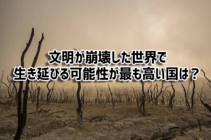世界の文明が崩壊した後、最も生き延びる可能性が高い国は?