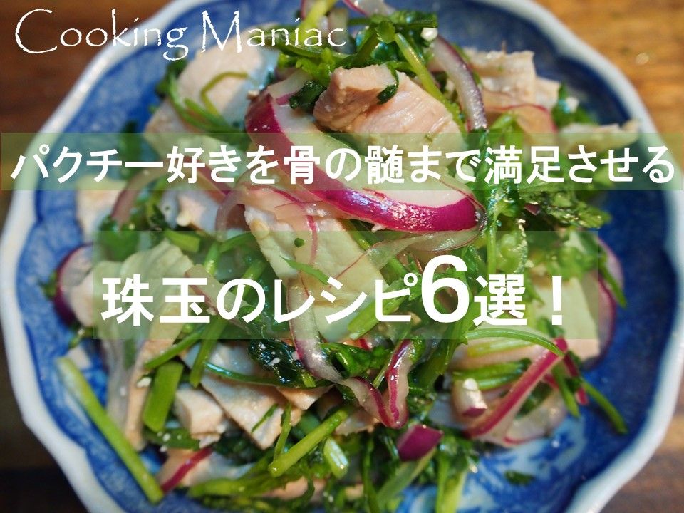 レシピ パクチー好きを骨の髄まで満足させる珠玉のレシピ６選 Cooking Maniac