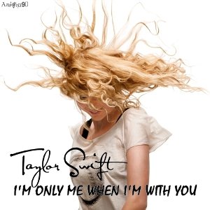 Taylor-Swift-I-m-Only-Me-When-I-m-with-You-My-FanMade