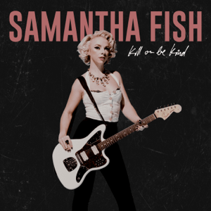 Samantha_Fish_-_Kill_or_Be_Kind