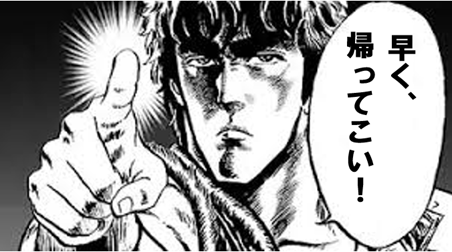 ケンシロウ、早く帰ってこい