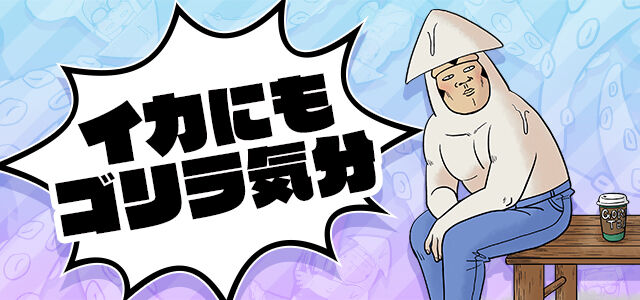 イカにもゴリラ気分