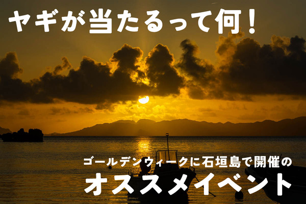 ゴールデンウィークに石垣島に来る人注目！GW期間中に石垣島で開催されてるオススメイベント5選【いしつーまとめ】