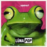 Lunapop/...Squelez?