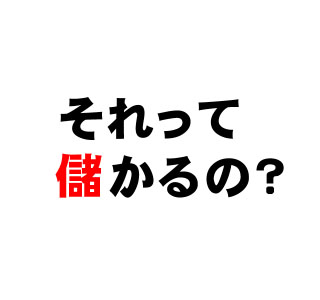 それって儲かるの?