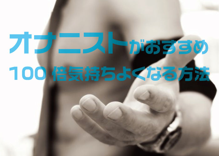 100倍気持ちよくなる方法