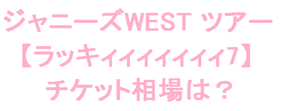 ジャニーズwest 16 コンサート チケット相場は ジャニーズチケット情報局 ジャニーズwest 16 コンサート チケット相場は ジャニーズチケット情報局
