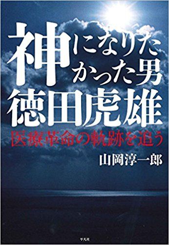 神になりたかった男 徳田虎雄:医療革命の軌跡を追う