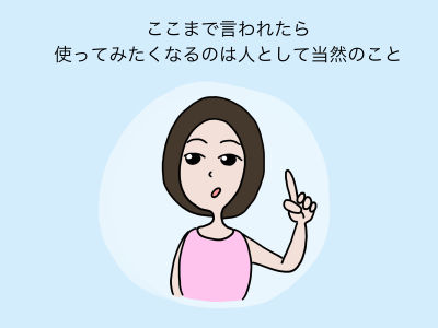 ここまで言われたら使ってみたくなるのは人として当然のこと