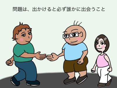 問題は、出かけると必ず誰かに出会うこと
