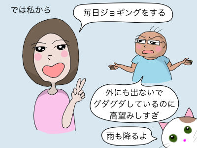 では私から 「毎日ジョギングをする」「外にも出ないでグダグダしているのに高望みしすぎ」「雨も降るよ」