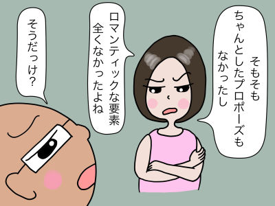 そもそも、ちゃんとしたプロポーズもなかったし ロマンティックな要素、全くなかったよね そうだっけ?