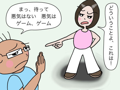 「どういうことよ、これは!」「まっ、待って、悪気はない 悪気は ゲーム、ゲーム」