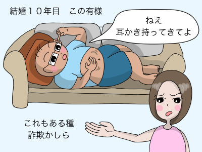 結婚10年目 この有様 「ねえ、耳かき持ってきてよ」 これもある種、詐欺かしら