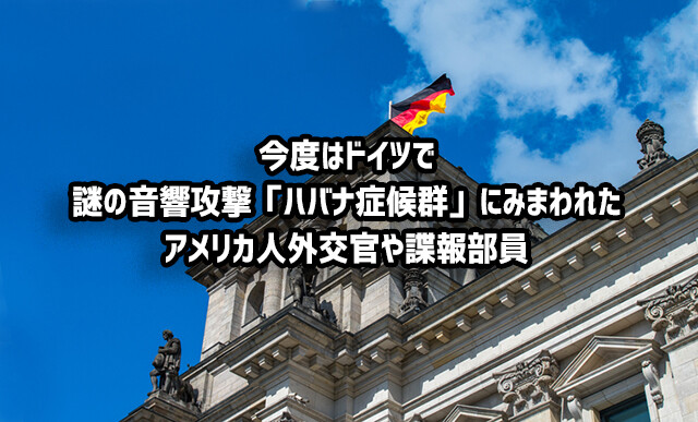 今度はドイツやオーストリアで。謎の音響攻撃「ハバナ症候群」に見舞われた米国諜報部員や外交官