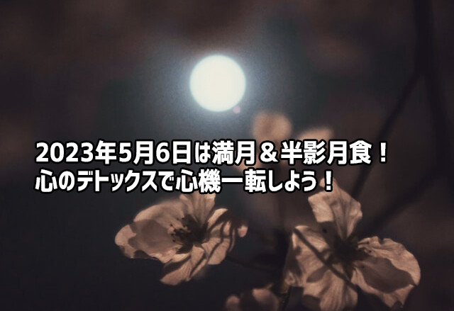 5月6日（土）は満月と半影月食のダブルイベント！幻想的な月を眺めて心のデトックス