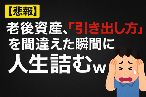	【悲報】老後資産、“引き出し方”を間違えた瞬間に人生詰むｗ