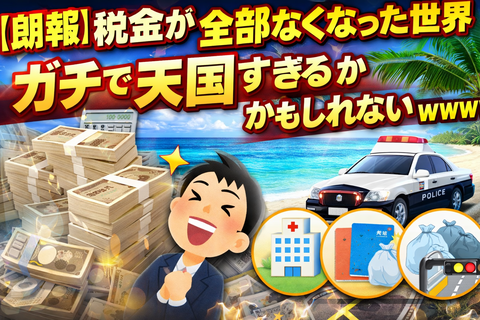 【朗報】税金が全部なくなった世界、ガチで天国すぎるかもしれないｗｗｗ