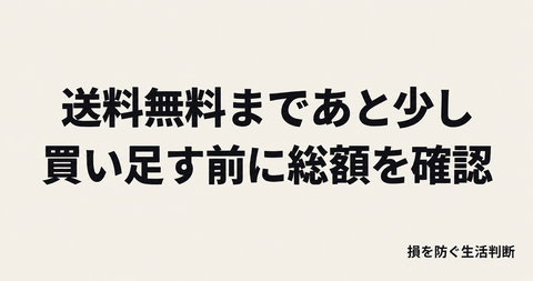 送料無料まであと少し、買い足すべき？今日の支払額と次の買い物で判断