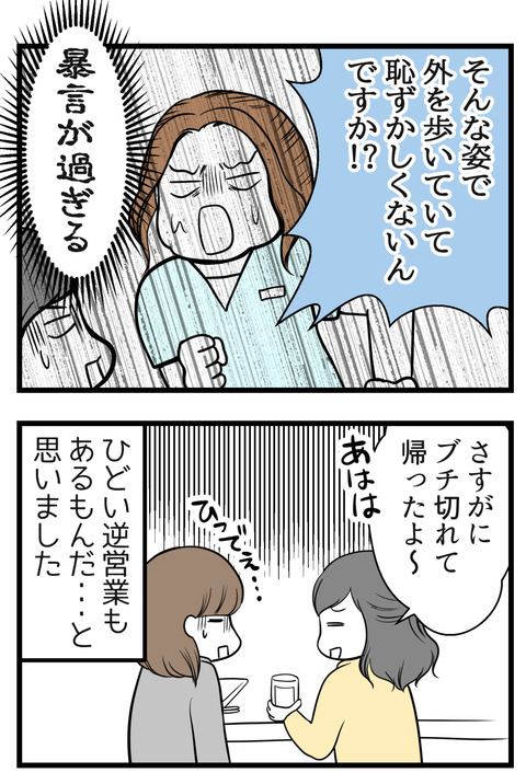 挙句の果てには「そんな姿で外を歩いていて恥ずかしくないんですか?」という暴言が飛び出し!さすがに怒って帰ったと話していました
