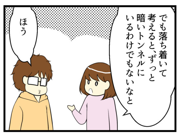 落ち着いて考えてみると、ずっと暗いトンネルにいるわけでもない?
