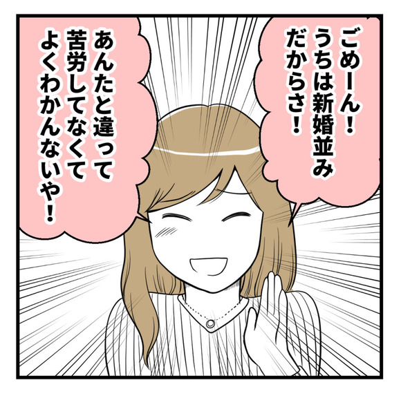 「ごめーん!うちは新婚並みだからさ!あんたと違って苦労してなくてよくわかんないや!」唯一泣きついて相談した親友の勝ち誇ったマウンティングでした。
