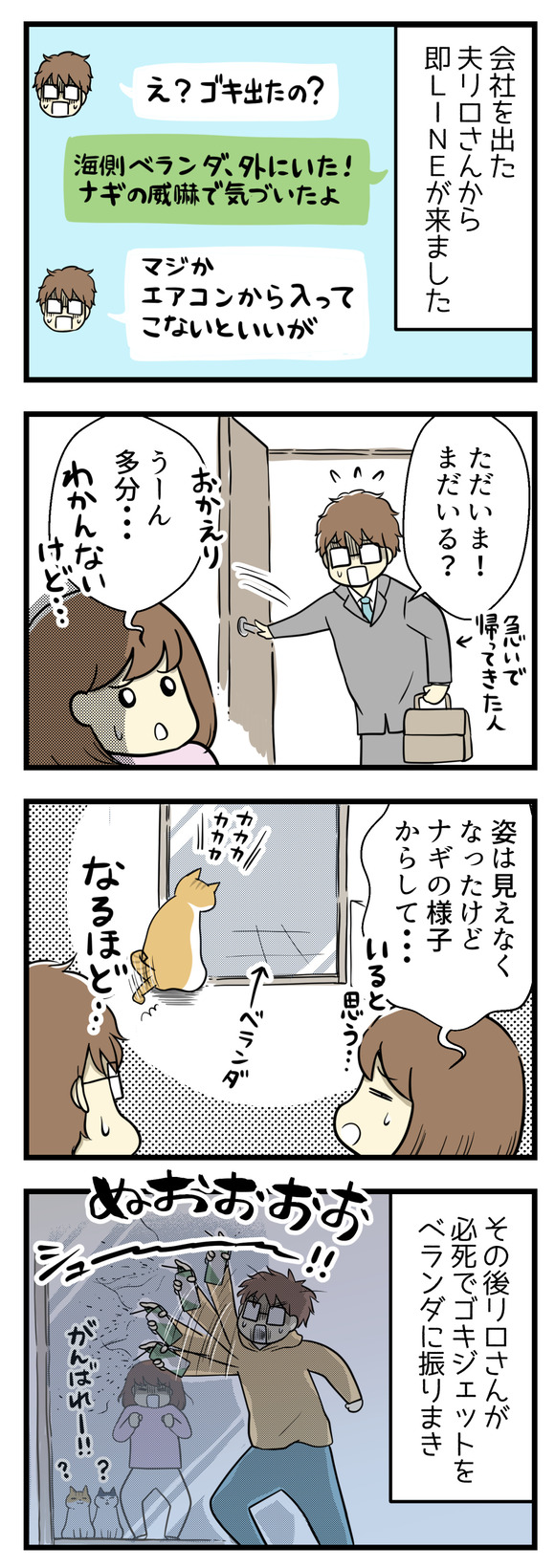 会社を出た夫リロさんからLINEが来ました。急いで帰ってきて「まだいる!?」と確認。猫のナギの様子から、きっとまだGはベランダにいる・・・!はず!その後リロさんが必死でベランダにゴキジェットをまいて