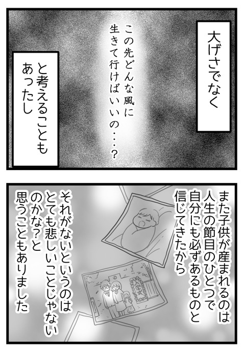 大げさでなく「これから私はどう生きて行けばいいの?」と考えたし子供が産まれるというのは人生の大きな節目で自分にも当然あるものだと思っていたから、それがないということはとても悲しいことではないか?と思いました