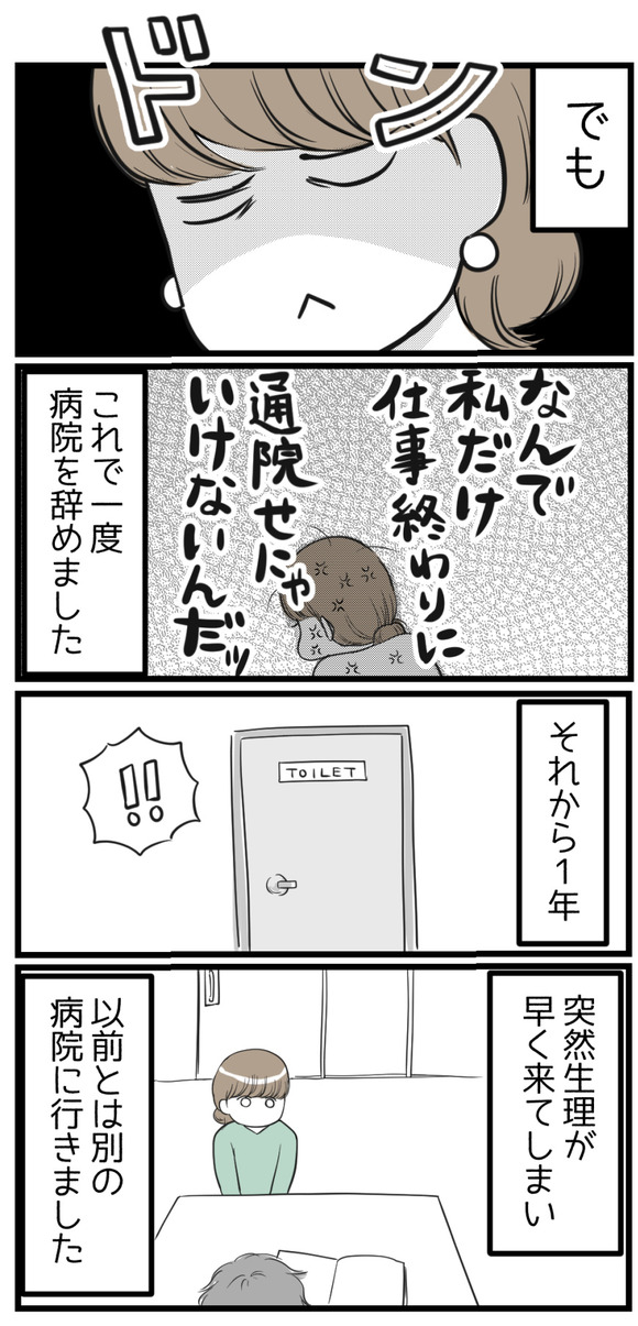 でもある日、なんで私だけが仕事終わりに通院しなきゃならないんだ!と思ってこれで1度病院に行くのをやめました。それから1年、突然生理が早く来てしまったので心配になり以前とは別の病院へ行きました。