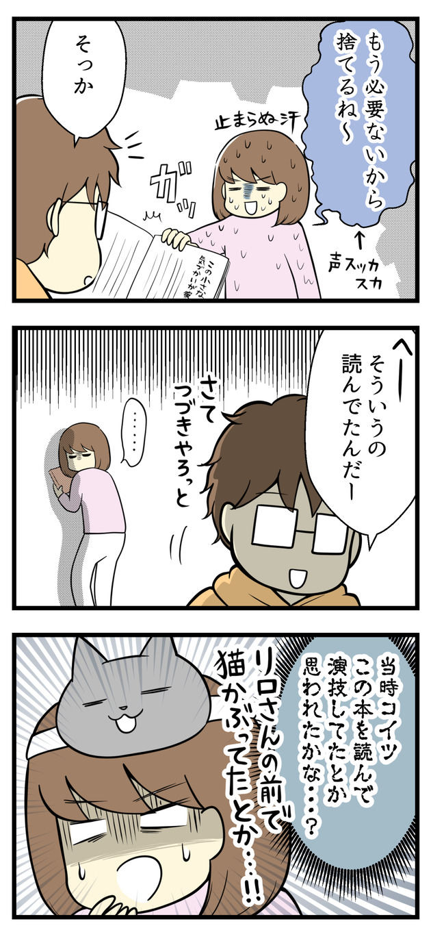 もう必要ないから捨てるね、と本を奪ったら「そういうの読んでたんだーへー」と夫。当時コイツこういう本を読んで演技してたとか思われた・・・?と心配になりました。
