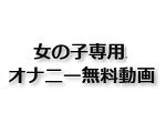 女の子専用オナニー無料動画