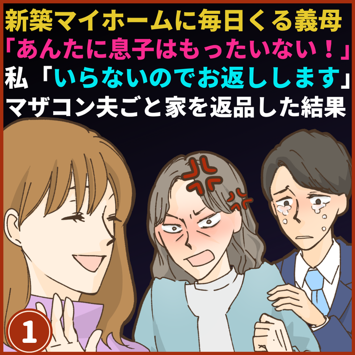 新築マイホームに毎日くる義母「あんたに息子はもったいない!」私「いらないのでお返しします」マザコン夫ごと家を返品した結果