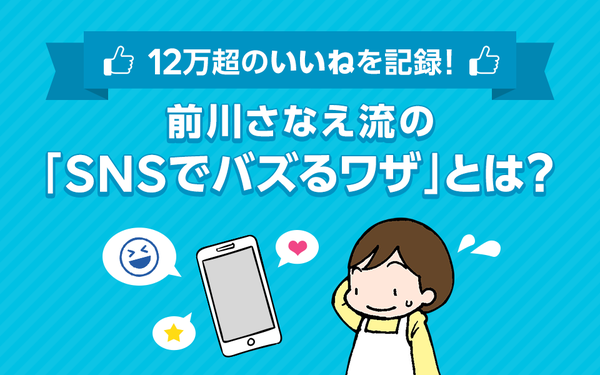 Twitterで12万超のいいねを記録! 驚きの発想で人気ツイートを生み出す、前川さなえ流の「SNSでバズるワザ」とは?