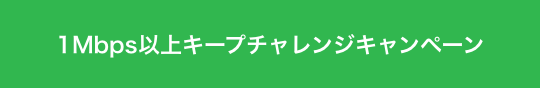 1Mbps以上キープチャレンジキャンペーン
