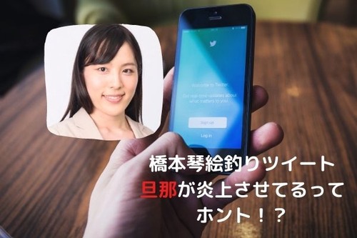 橋本琴絵-釣りツイート-旦那が炎上させてるってホント！？