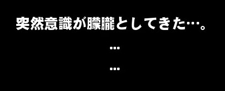 突然意識が朦朧としてきた