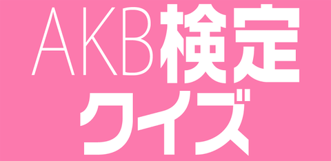 ヲタなら全問正解できて当たり前!AKB検定クイズ【AKB48G】