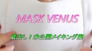 MASK VENUS 蔵出し！未公開メイキング集