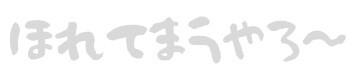 ほれてまうやろ~