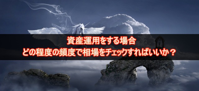 資産運用をする場合どの程度の頻度で相場をチェックすればいいか?