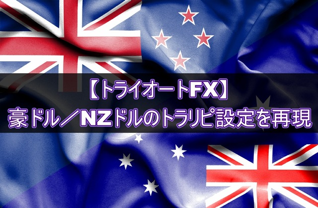 豪ドル/NZドルのトライオートFX設定(鈴のトラリピ設定を再現)