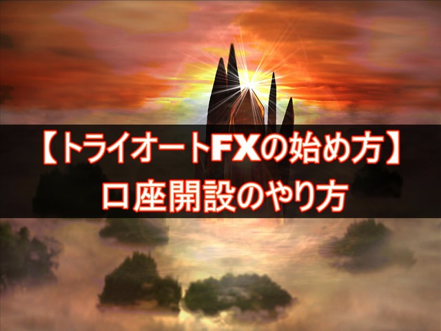 【トライオートFXの始め方】口座開設のやり方を画像10枚で解説