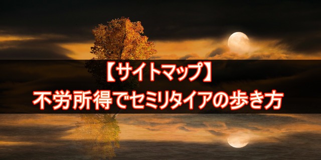 【サイトマップ】不労所得でセミリタイアの歩き方