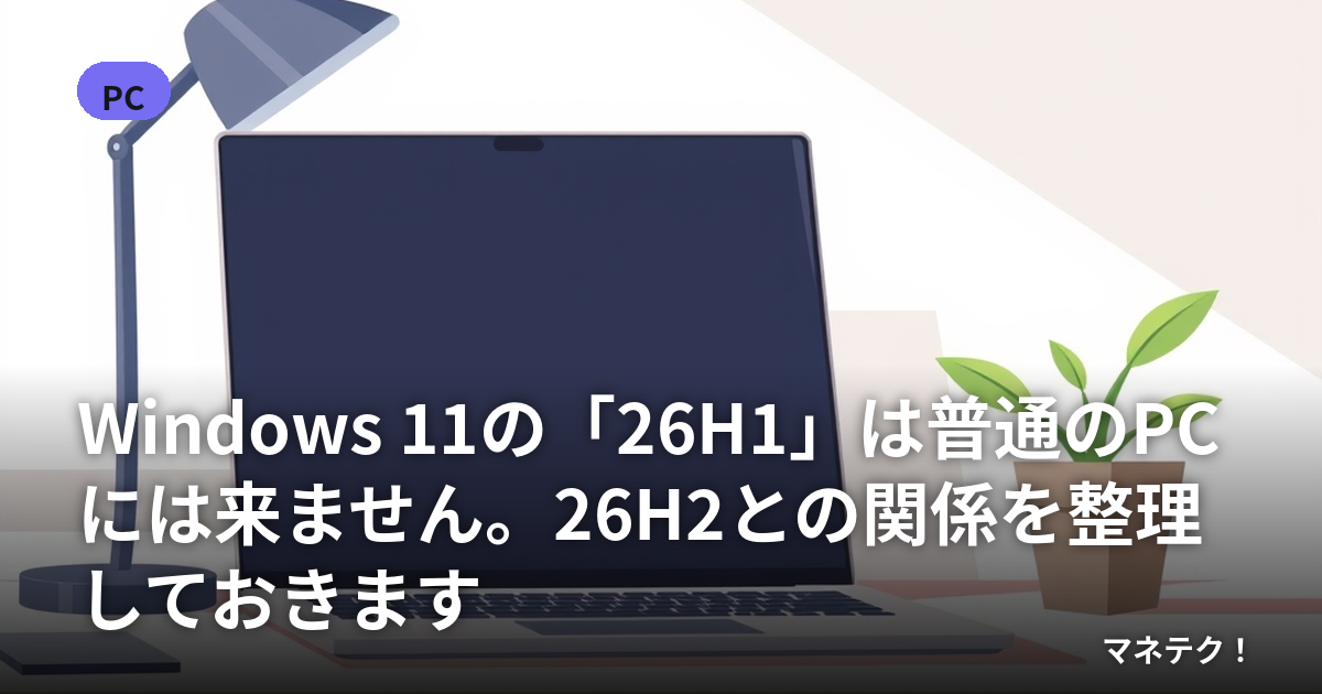 Windows 11�Ρ�26H1�פ����̤�PC�ˤ���ޤ���26H2�Ȥδط����������Ƥ����ޤ�