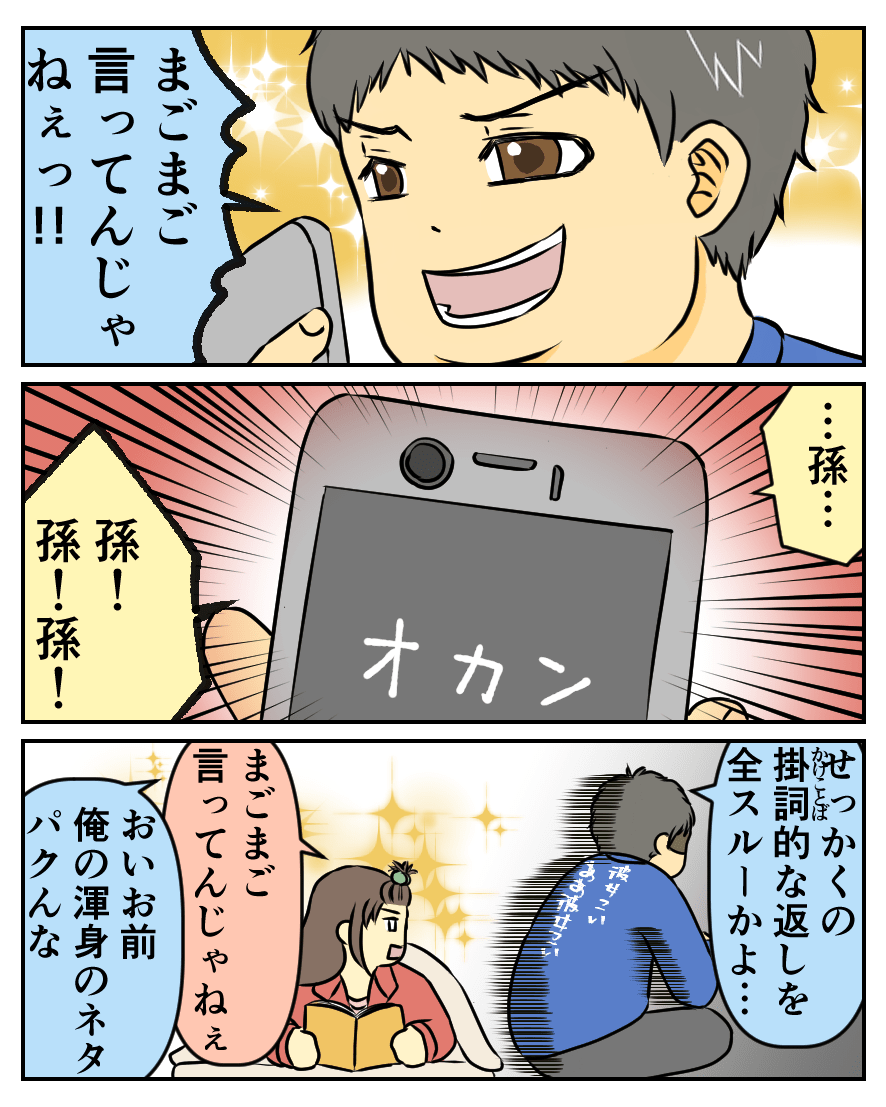 まごまご言ってんじゃねぇっ!!…孫…孫!孫!孫!せっかくの掛詞的な返しを全スルーかよ…。まごまご言ってんじゃねぇ。おいお前俺の渾身のネタパクんな