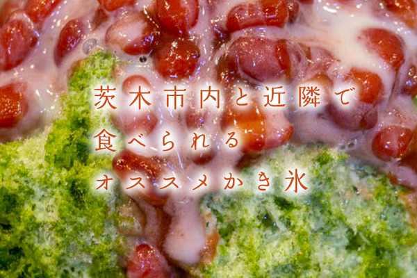 茨木市内と近隣で食べられるオススメかき氷一覧 いばつーまとめ 茨木つーしん