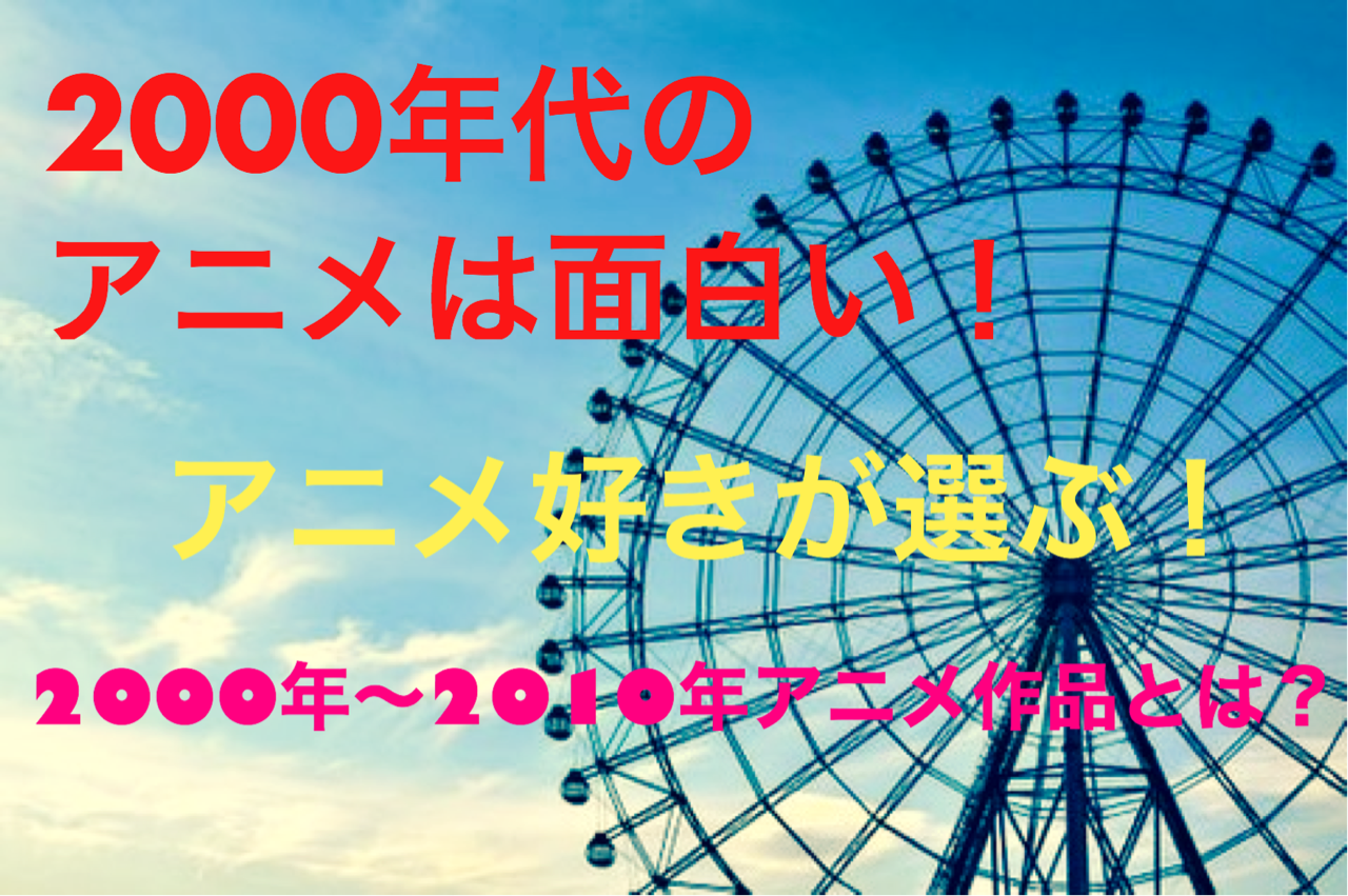 00年代のアニメは面白い アニメ好きが選ぶ 00年 10年アニメ作品とは ケントゥの雑記ブログ