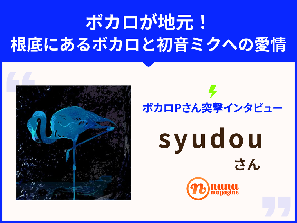 ボカロpさん突撃インタビュー Vol 007 Syudouさん ボカロが地元 根底にあるボカロと初音ミクへの愛情 Nana Magazine