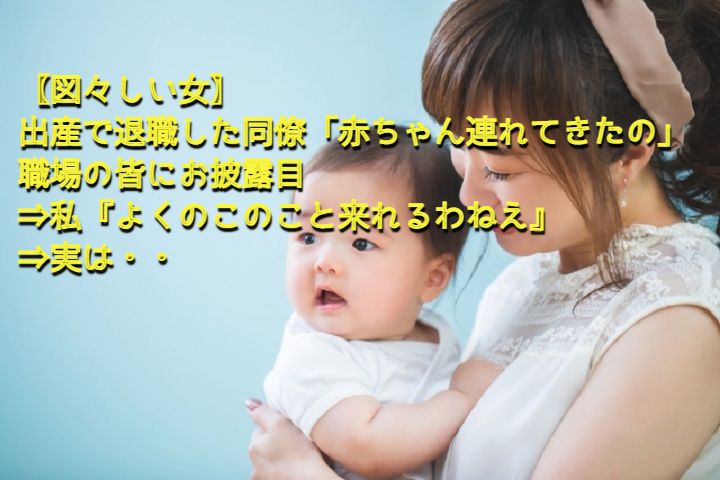 図々しい女 出産で退職した同僚 赤ちゃん連れてきたの 職場の皆にお披露目 私 よくのこのこと来れるわねえ 実は Nantoneko