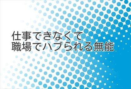 仕事できなくて職場でハブられる無能